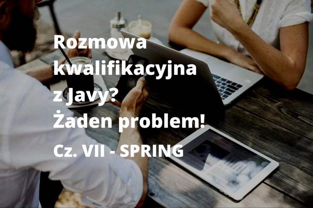 Rozmowa kwalifikacyjna z Javy? Żaden problem! Cz. VII (Spring)