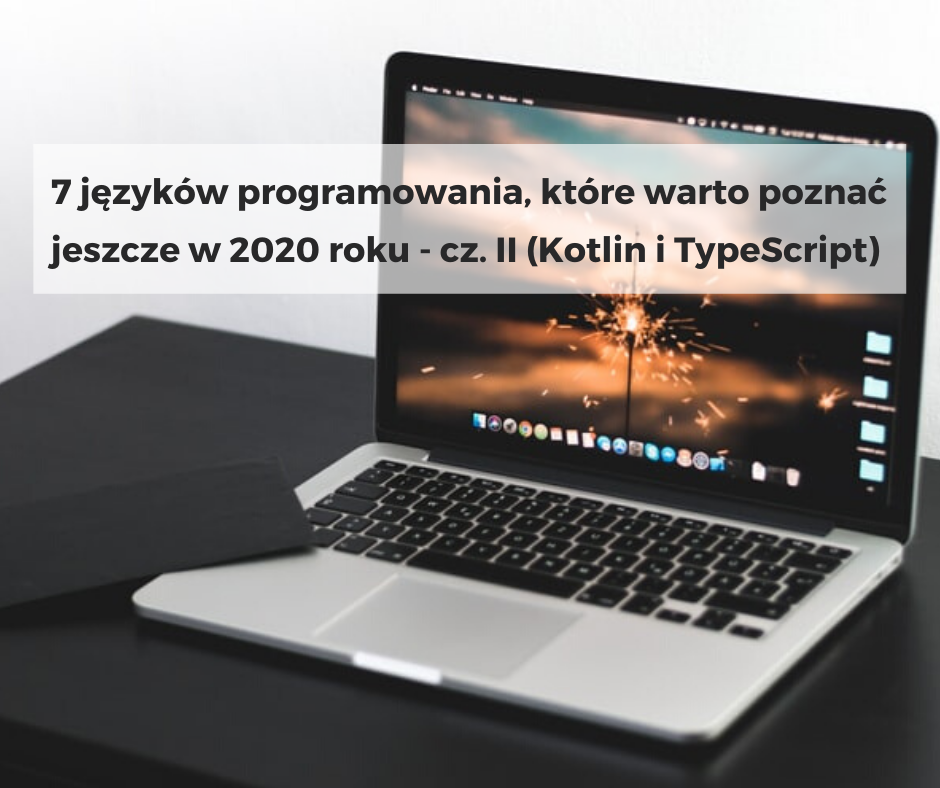 7 języków programowania, które warto poznać jeszcze w 2020 roku – cz. II (Kotlin i TypeScript)