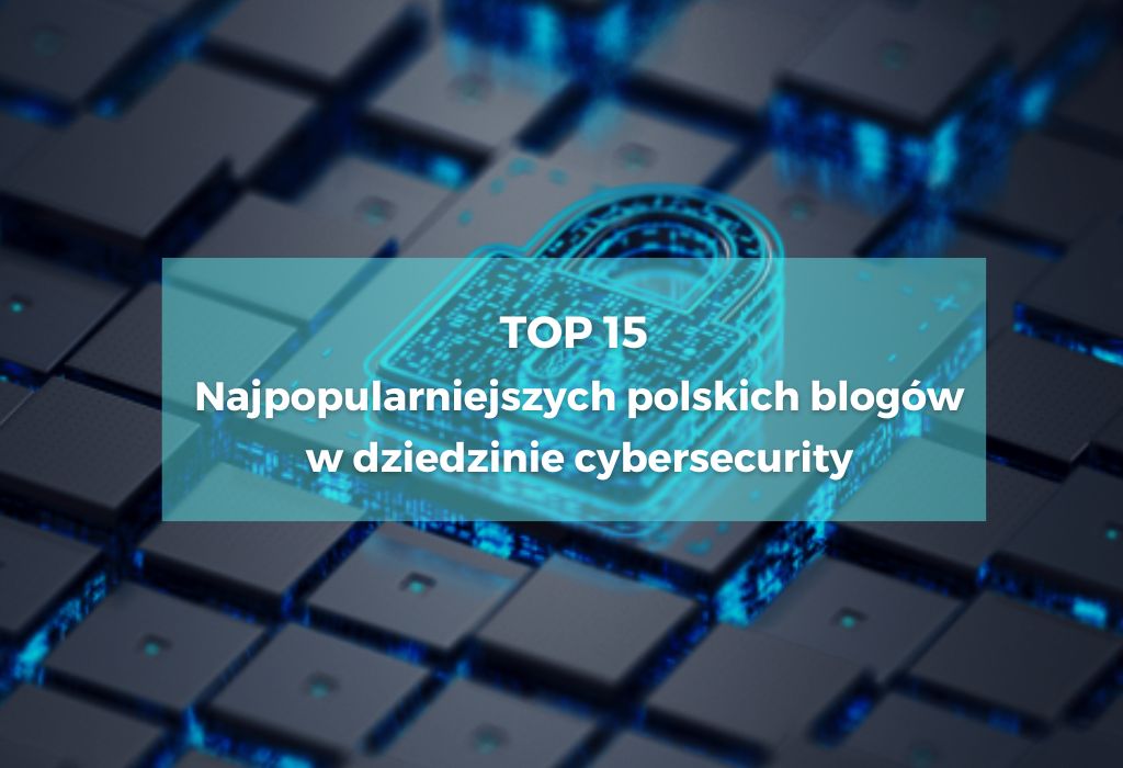 15 najpopularniejszych blogów z dziedziny cyberbezpieczeństwa w Polsce